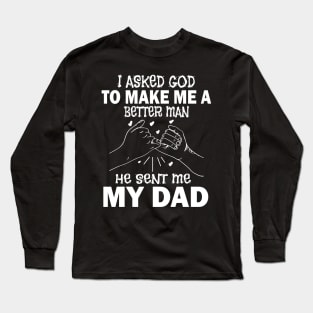 I Asked God To Make Me A Better Man He Sent Me My Dad Happy Father Parent July 4th Day Long Sleeve T-Shirt